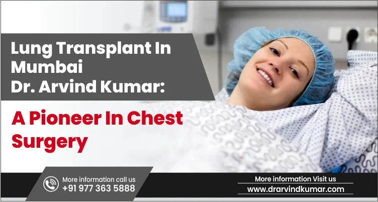 You are currently viewing Lung Transplant In Mumbai | Dr. Arvind Kumar: A Pioneer In Chest Surgery